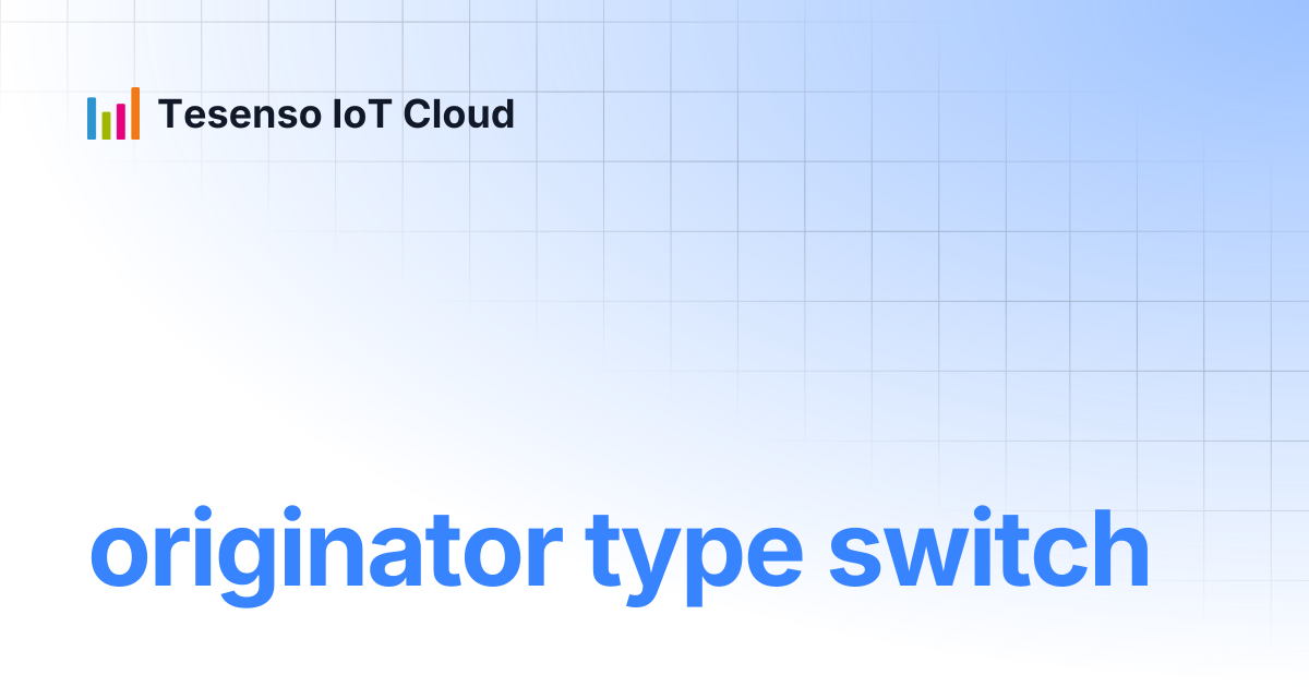 originator type switch | Tesenso IoT Cloud